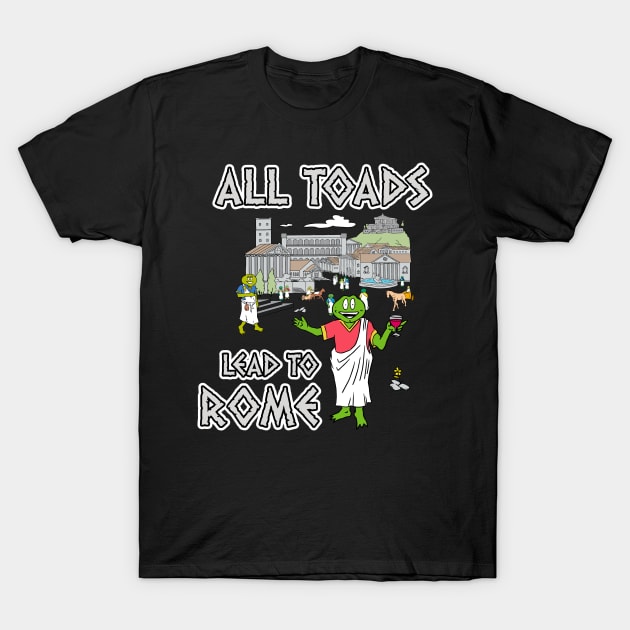 All Toads Lead To Rome T-Shirt by King Stone Designs